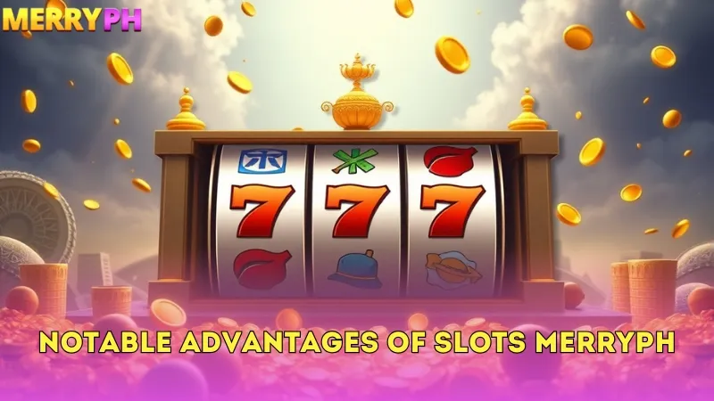 Notable Advantages of Slots Merryph